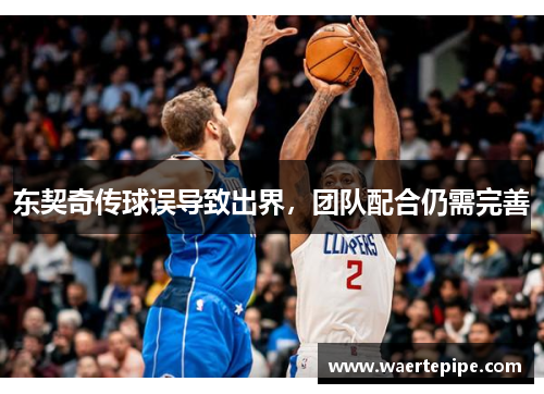 东契奇传球误导致出界，团队配合仍需完善