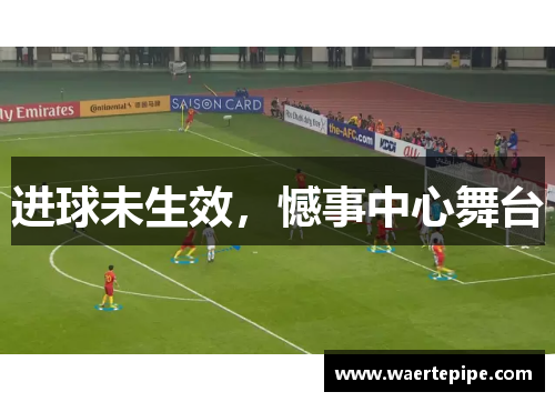 进球未生效，憾事中心舞台